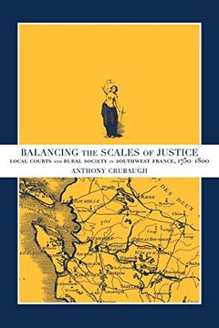 portada Balancing Scales of Justice - Ppr. Local Courts and Rural Society in Southwest France, 1750-1800 (en Inglés)