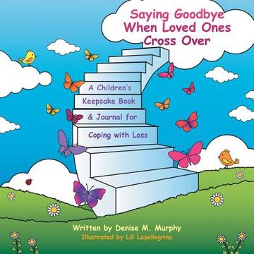 Saying Goodbye When Loved Ones Cross Over: A Children'S Keepsake Book & Journal for Coping with Loss