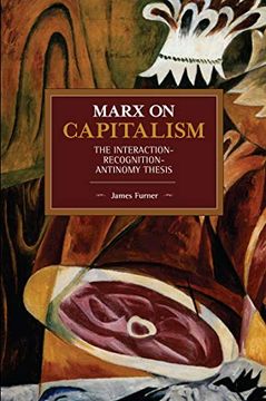 portada Marx on Capitalism: The Interaction-Recognition-Antinomy Thesis (Historical Materialism) (en Inglés)