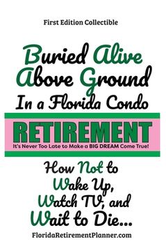 portada Buried Alive in a Florida Condo: How Not to Wake-Up, Watch TV, and Wait to Die!: Retirement Planner and Organizer (in English)