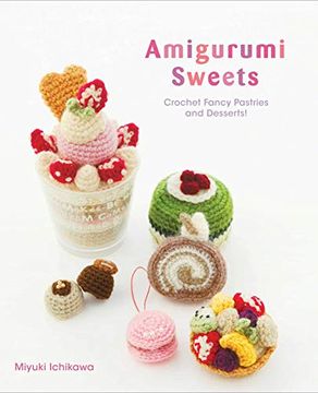 portada Amigurumi: Crochet Fancy Pastries and Dessert: Crochet Fancy Pastries and Desserts! (Amigurumi Sweets) (in English)