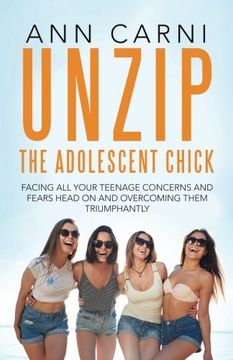portada Unzip the Adolescent Chick: Facing All Your Teenage Concerns and Fears Head On and Overcoming Them Triumphantly