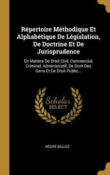 portada Répertoire Méthodique Et Alphabétique De Législation, De Doctrine Et De Jurisprudence: En Matière De Droit Civil, Commercial, Criminel, Administratif, (en Francés)