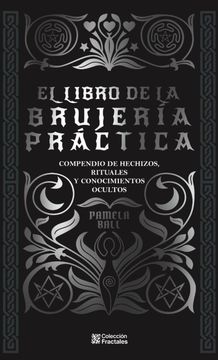 El libro de la brujería práctica. Compendio de hechizos, rituales y conocimientos ocultos (in Spanish)