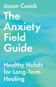 portada The Anxiety Field Guide: Healthy Habits for Long-Term Healing (en Inglés)