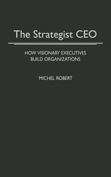 portada the strategist ceo: how visionary executives build organizations (en Inglés)