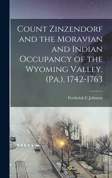 portada Count Zinzendorf and the Moravian and Indian Occupancy of the Wyoming Valley, (Pa.), 1742-1763 (en Inglés)