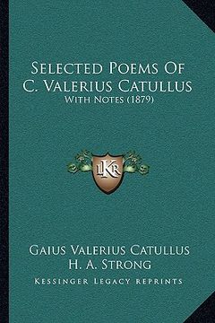 portada selected poems of c. valerius catullus: with notes (1879) with notes (1879) (en Inglés)