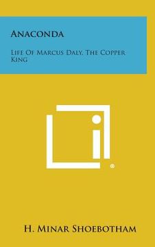 portada Anaconda: Life Of Marcus Daly, The Copper King (en Inglés)
