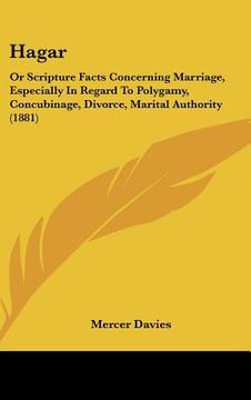 portada hagar: or scripture facts concerning marriage, especially in regard to polygamy, concubinage, divorce, marital authority (188 (en Inglés)