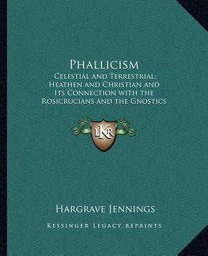 portada phallicism: celestial and terrestrial; heathen and christian and its connection with the rosicrucians and the gnostics and its fou
