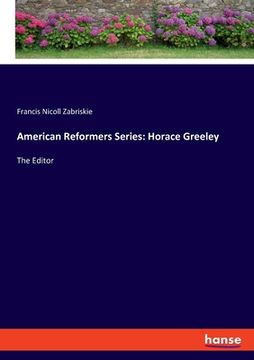 portada American Reformers Series: Horace Greeley: The Editor (in English)