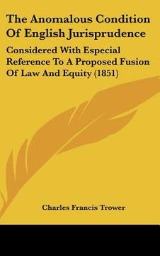 portada the anomalous condition of english jurisprudence: considered with especial reference to a proposed fusion of law and equity (1851) (en Inglés)