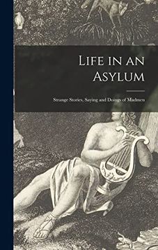 portada Life in an Asylum: Strange Stories, Saying and Doings of Madmen 