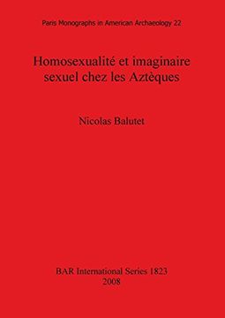 portada Homosexualité et imaginaire sexuel chez les Aztèques: Paris Monographs in American Archaeology v. 22 (BAR International Series)