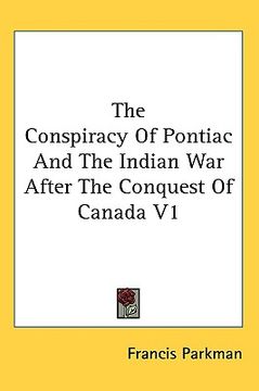 portada the conspiracy of pontiac and the indian war after the conquest of canada v1 (en Inglés)