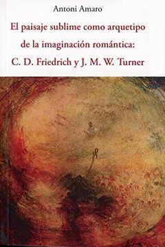 portada El paisaje sublime como arquetipo de la imaginación romántica C.D. Friedrich y J.M. Turner