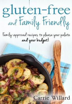 portada Gluten-Free and Family Friendly: Gluten-free, family-approved recipes to please your palate - and your budget! (en Inglés)