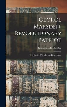 portada George Marsden, Revolutionary Patriot: His Family, Friends, and Descendants (en Inglés)