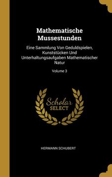 portada Mathematische Mussestunden: Eine Sammlung von Geduldspielen, Kunststücken und Unterhaltungsaufgaben Mathematischer Natur; Volume 3 (en Alemán)