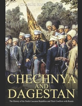 portada Chechnya and Dagestan: The History of the North Caucasus Republics and Their Conflicts with Russia (en Inglés)