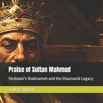 portada Praise of Sultan Mahmud: Ferdowsi's Shahnameh and the Ghaznavid Legacy (en Inglés)
