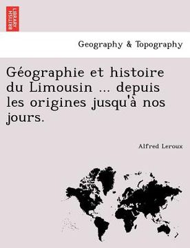 portada GE Ographie Et Histoire Du Limousin ... Depuis Les Origines Jusqu'a Nos Jours. (in French)