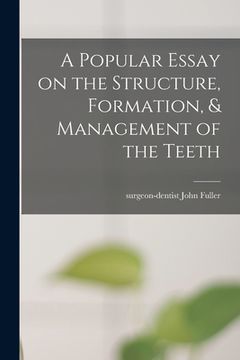 portada A Popular Essay on the Structure, Formation, & Management of the Teeth (en Inglés)