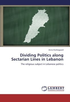 portada Dividing Politics along Sectarian Lines in Lebanon: The religious subject in Lebanese politics