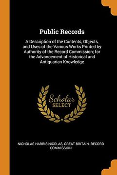 portada Public Records: A Description of the Contents, Objects, and Uses of the Various Works Printed by Authority of the Record Commission; For the Advancement of Historical and Antiquarian Knowledge 
