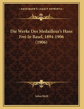 portada Die Werke Des Medailleur's Hans Frei In Basel, 1894-1906 (1906) (en Alemán)