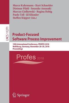 portada Product-Focused Software Process Improvement: 19th International Conference, Profes 2018, Wolfsburg, Germany, November 28-30, 2018, Proceedings (en Inglés)