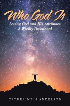 portada Who God Is: Loving God and His Attributes a Weekly Devotional (in English)