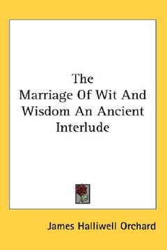 portada the marriage of wit and wisdom: an ancient interlude (en Inglés)
