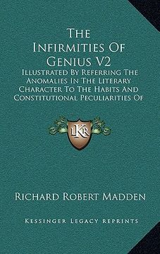 portada the infirmities of genius v2: illustrated by referring the anomalies in the literary character to the habits and constitutional peculiarities of men (en Inglés)