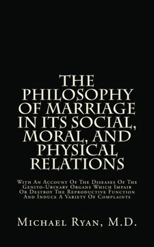 portada The Philosophy Of Marriage In Its Social, Moral, And Physical Relations: With An Account Of The Diseases Of The Genito-Urinary Organs Which Impair Or ... Function And Induce A Variety Of Complaints