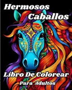 portada Libro de Colorear para Adultos de Hermosos Caballos: Impresionantes ilustraciones para colorear para amantes de los caballos (in Spanish)