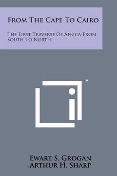 portada From the Cape to Cairo: The First Traverse of Africa from South to North (en Inglés)