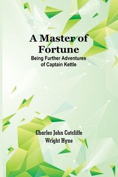 portada A Master of Fortune: Being Further Adventures of Captain Kettle (en Inglés)