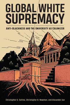 portada Global White Supremacy: Anti-Blackness and the University as Colonizer (en Inglés)