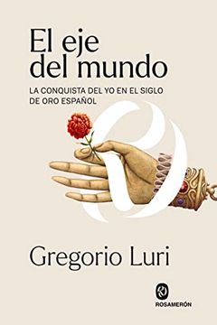portada El eje del Mundo: La Conquista del yo en el Siglo de oro Español (in Spanish)