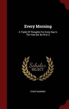 portada Every Morning: A Triplet Of Thoughts For Every Day In The Year [ed. By W.b.t.]