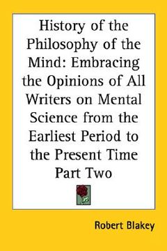 portada history of the philosophy of the mind: embracing the opinions of all writers on mental science from the earliest period to the present time part two (en Inglés)