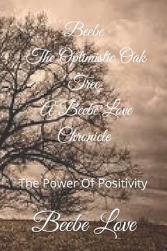 portada Beebe The Optimistic Oak Tree A Beebe Love Chronicle: The Power Of Positivity (en Inglés)