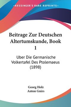 portada Beitrage Zur Deutschen Altertumskunde, Book 1: Uber Die Germanische Volkertafel Des Ptolemaeus (1898) (en Alemán)