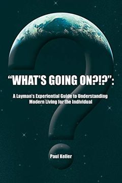 portada What's Going on? A Layman's Experiential Guide to Understanding Modern Living for the Individual (en Inglés)