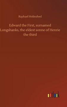 portada Edward the First, surnamed Longshanks, the eldest sonne of Henrie the third 