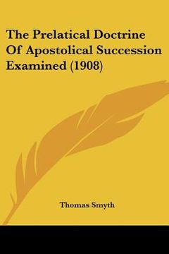 portada the prelatical doctrine of apostolical succession examined (1908) (en Inglés)