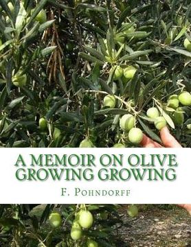 portada A Memoir on Olive Growing Growing: Read Before the State Horticultural Society, Granger Hall, San Francisco, February 29th, 1884 (in English)
