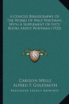 portada a concise bibliography of the works of walt whitman, with a supplement of fifty books about whitman (1922) (en Inglés)